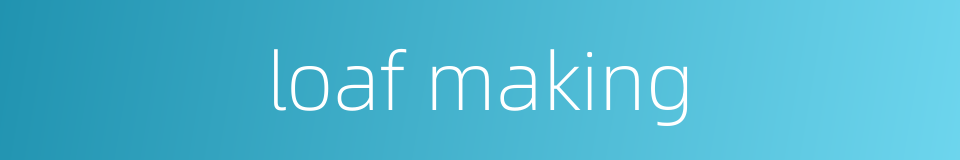 loaf making的同义词