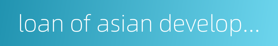 loan of asian development bank的同义词
