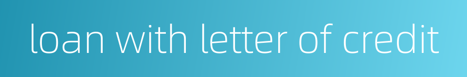loan with letter of credit的同义词