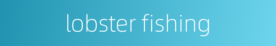 lobster fishing的同义词