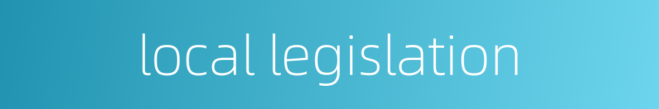 local legislation的同义词