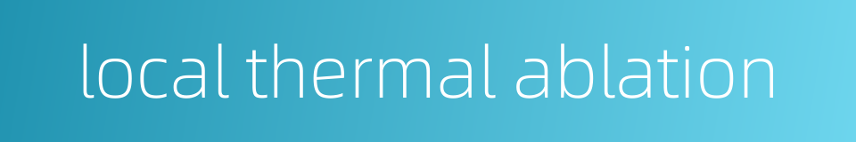 local thermal ablation的同义词