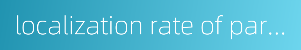 localization rate of parts and components的同义词