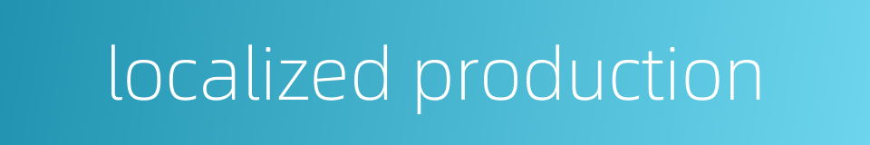localized production的同义词