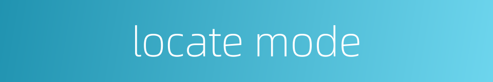 locate mode的同义词