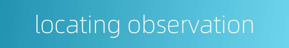 locating observation的同义词