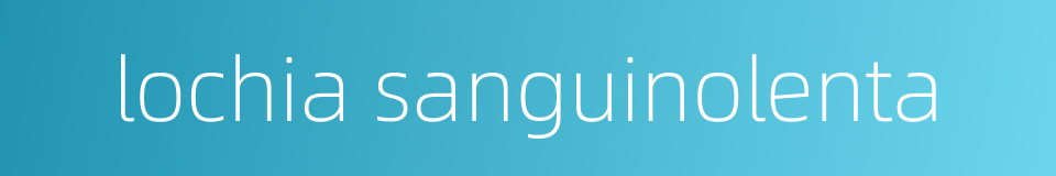 lochia sanguinolenta的同义词