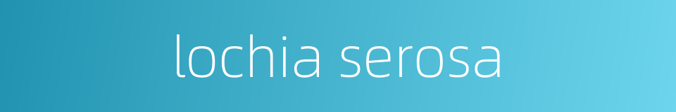 lochia serosa的同义词