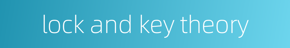 lock and key theory的同义词