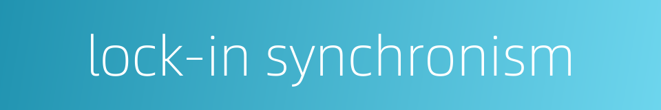 lock-in synchronism的同义词
