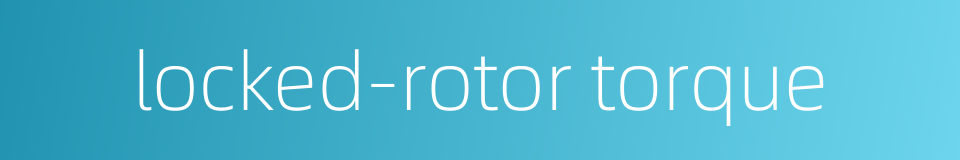 locked-rotor torque的同义词
