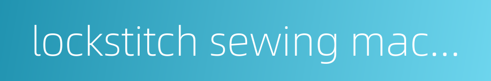 lockstitch sewing machine的同义词