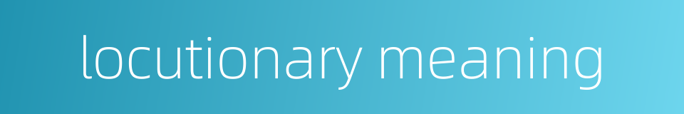 locutionary meaning的同义词