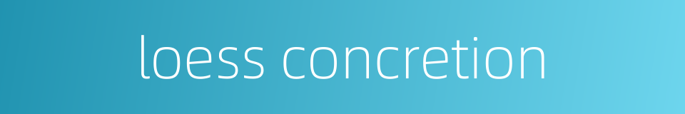 loess concretion的同义词