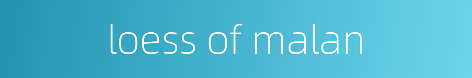 loess of malan的同义词