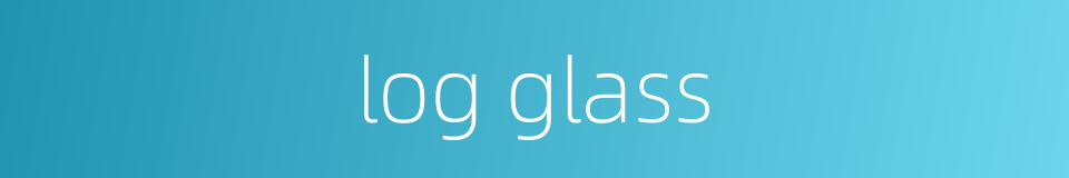 log glass的同义词