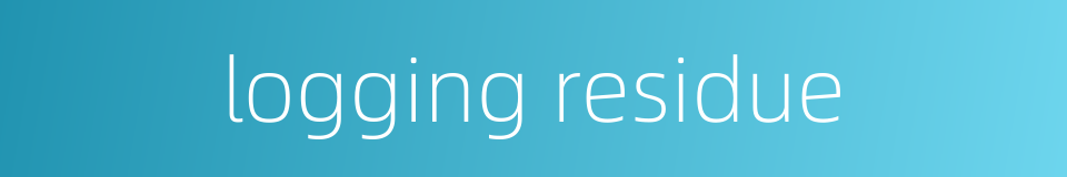logging residue的同义词