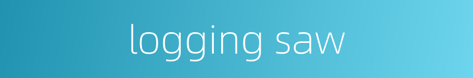 logging saw的同义词