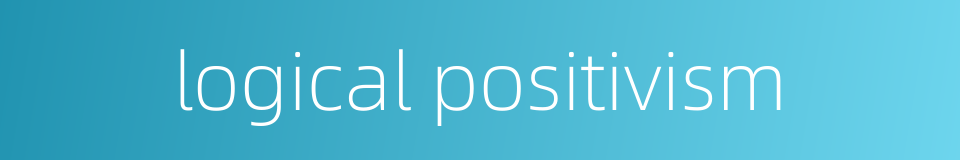 logical positivism的同义词