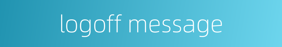 logoff message的同义词