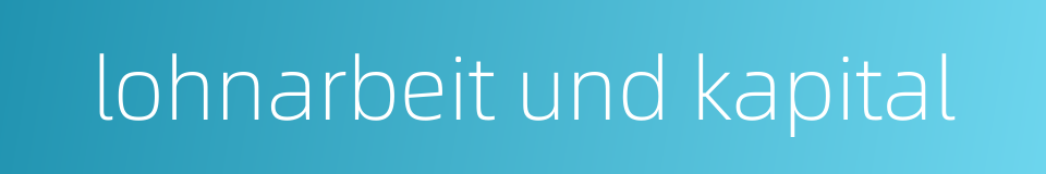 lohnarbeit und kapital的同义词