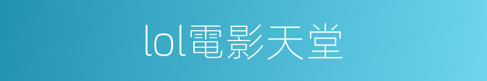 lol電影天堂的同義詞