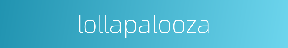 lollapalooza的同义词