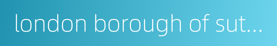 london borough of sutton的同义词