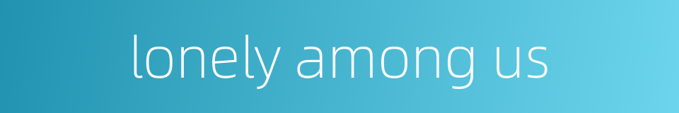 lonely among us的同义词