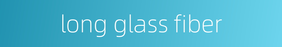 long glass fiber的同义词