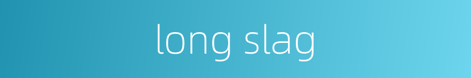 long slag的同义词