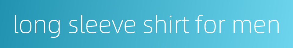 long sleeve shirt for men的同义词