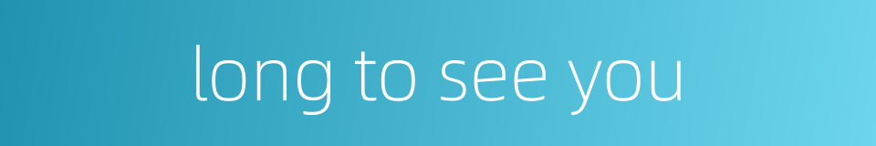 long to see you的同义词