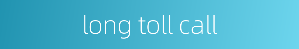 long toll call的同义词