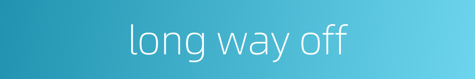 long way off的同义词