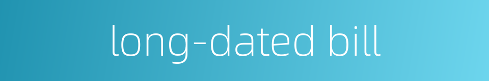 long-dated bill的同义词