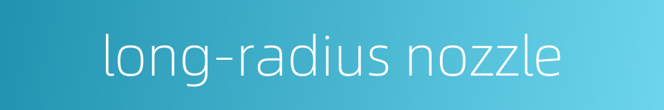 long-radius nozzle的同义词