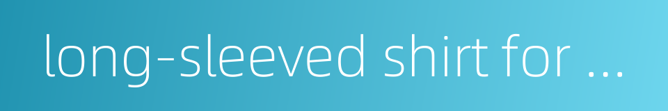 long-sleeved shirt for men的同义词
