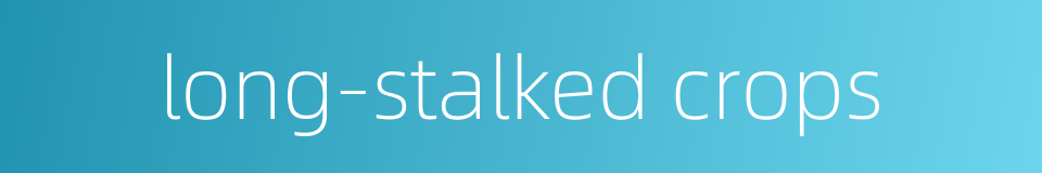 long-stalked crops的同义词