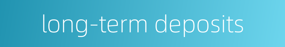 long-term deposits的同义词