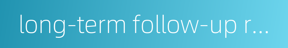long-term follow-up result的同义词