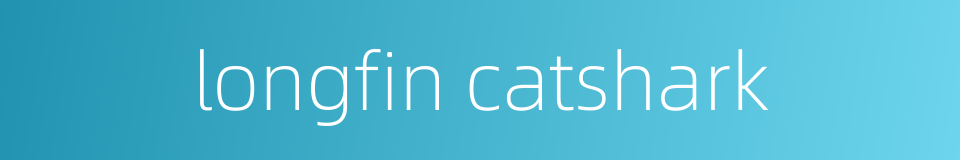 longfin catshark的同义词