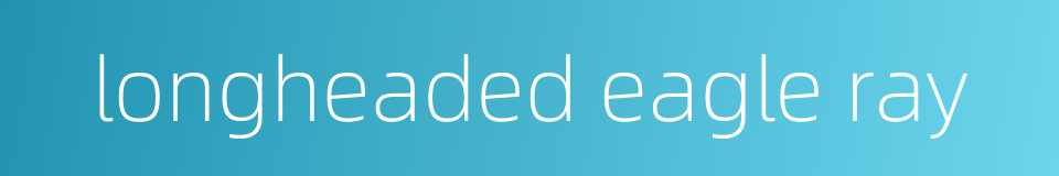 longheaded eagle ray的同义词