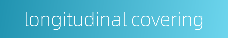 longitudinal covering的同义词