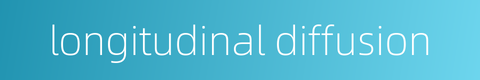 longitudinal diffusion的同义词