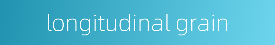longitudinal grain的同义词