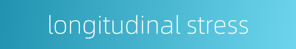 longitudinal stress的同义词