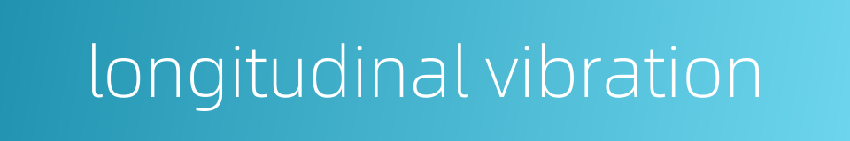 longitudinal vibration的同义词