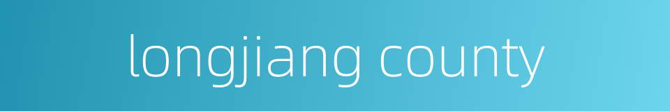 longjiang county的同义词