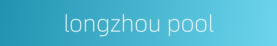 longzhou pool的同义词
